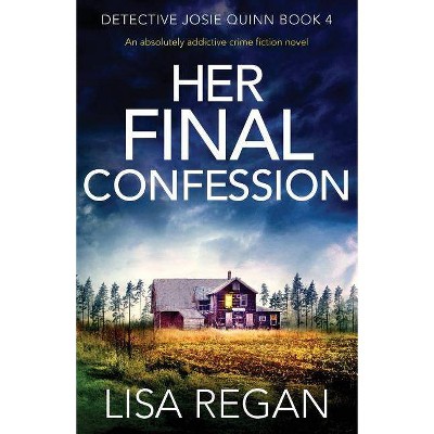 Her Final Confession - (Detective Josie Quinn) by  Lisa Regan (Paperback)