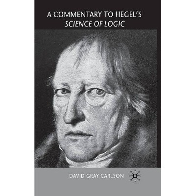 A Commentary to Hegel's Science of Logic - by  David Gray Carlson (Paperback)