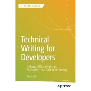 Technical Writing for Developers - (Apress Pocket Guides) by  Jim Hall (Paperback) - 1 of 1