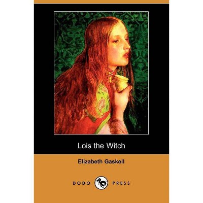 Lois the Witch (Dodo Press) - by  Elizabeth Cleghorn Gaskell (Paperback)