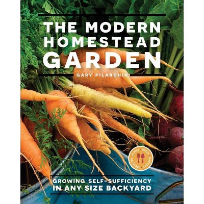 The Modern Homestead Garden - by  Gary Pilarchik (Paperback)