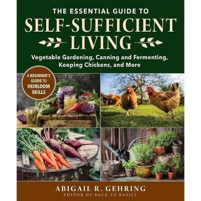 The Essential Guide to Self-Sufficient Living - by  Abigail Gehring (Paperback)