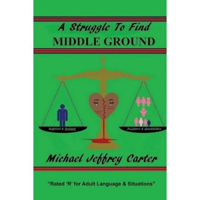 A Struggle to Find Middle Ground - by  Michael Jeffrey Carter (Paperback)