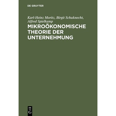 Mikroökonomische Theorie Der Unternehmung - by  Karl-Heinz Moritz & Birgit Schuknecht & Alfred Spielkamp (Hardcover)