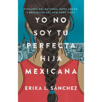 Yo No Soy Tu Perfecta Hija Mexicana / I Am Not Your Perfect Mexican Daughter - by  Erika L Sánchez (Paperback)