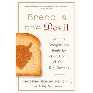 Bread Is the Devil - by  Heather Bauer & Kathy Matthews (Paperback) - 1 of 1