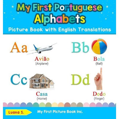 My First Portuguese Alphabets Picture Book with English Translations - (Teach & Learn Basic Portuguese Words for Children) 2nd Edition by  Luana S