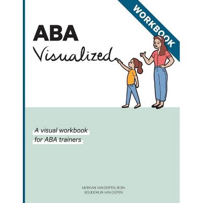 ABA Visualized Workbook - by  Morgan Alexandra Van Diepen & Boudewijn Monauk Galite Van Diepen (Paperback)