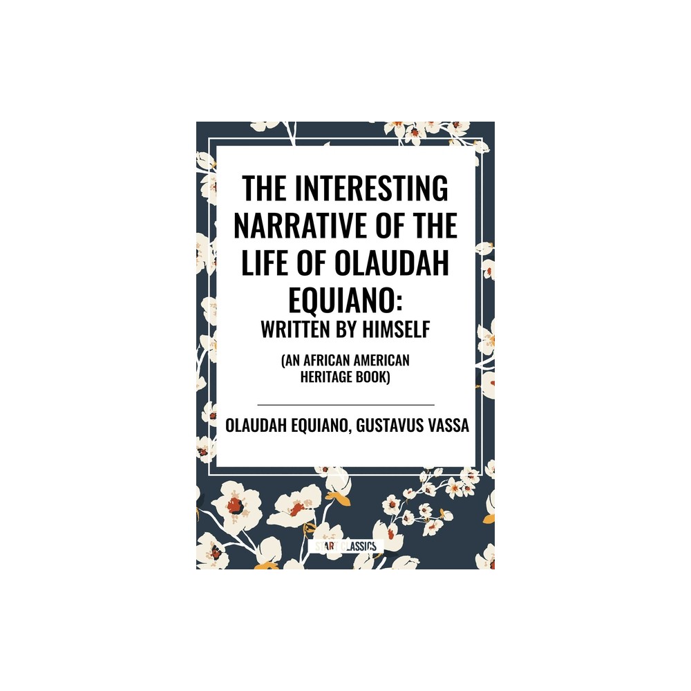 Interesting Narrative of the Life of Olaudah Equiano: Written by Himself (an African American Heritage Book) - by Olaudah Equiano & Gustavus Vassa