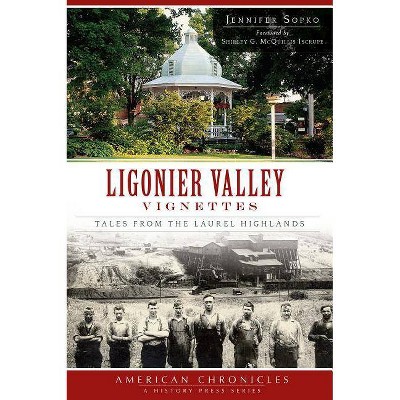 Ligonier Valley Vignettes - (American Chronicles (History Press)) by  Jennifer Sopko (Paperback)