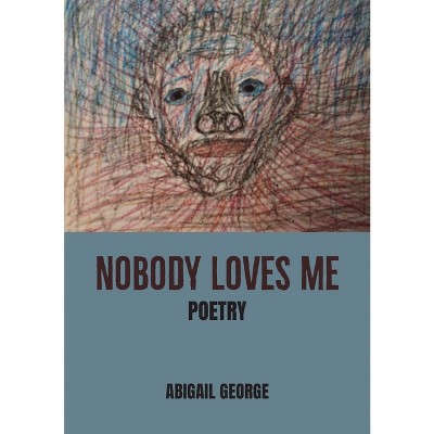 Nobody Loves Me - by  Abigail George (Paperback)