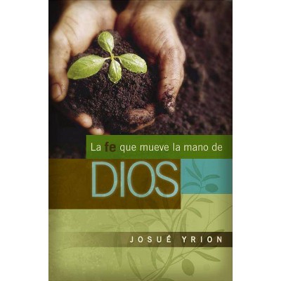 La Fe Que Mueve La Mano de Dios - by  Josué Yrion (Paperback)