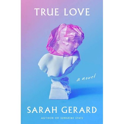 True Love - by  Sarah Gerard (Paperback)