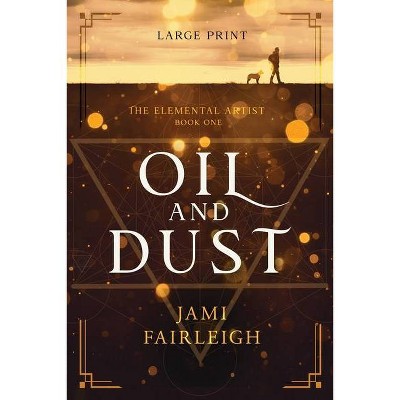 Oil and Dust Large Print - (The Elemental Artist) by  Jami Fairleigh (Paperback)