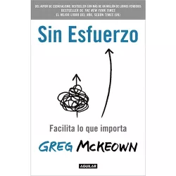 Sin Esfuerzo: Facilita Lo Que Me Importa / Effortless: Make It Easier to Do What Matters Most - by  Greg McKeown (Paperback)