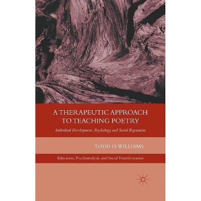 A Therapeutic Approach to Teaching Poetry - (Education, Psychoanalysis, and Social Transformation) by  T Williams (Paperback)