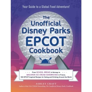 The Unofficial Disney Parks EPCOT Cookbook - (Unofficial Cookbook) by Ashley Craft (Hardcover) - 1 of 1