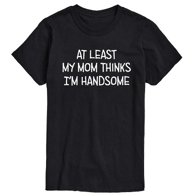 Men's - Instant Message - Funny At Least My Mom Thinks Im Handsome Short Sleeve Graphic T-Shirt