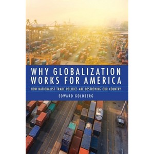 Why Globalization Works for America - by  Edward Goldberg (Hardcover) - 1 of 1