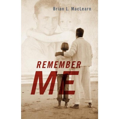 Remember Me - by  Brian L Maclearn (Paperback)