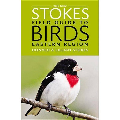 The New Stokes Field Guide to Birds: Eastern Region - by  Donald Stokes & Lillian Q Stokes (Paperback)