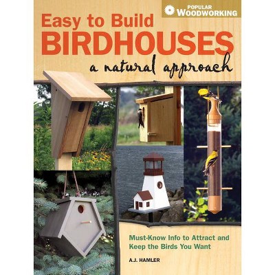 Easy to Build Birdhouses - A Natural Approach - (Popular Woodworking) by  A J Hamler (Paperback)