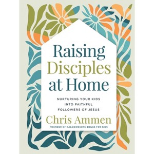 Raising Disciples at Home - by  Chris Ammen (Hardcover) - 1 of 1