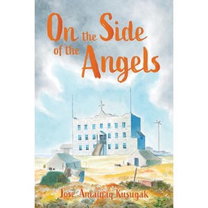 On the Side of the Angels - (Qinuisaarniq) by  Jose Amaujaq Kusugak (Paperback) - 1 of 1