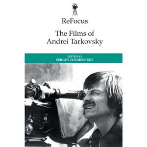 Refocus: The Films of Andrei Tarkovsky - (Refocus: The International Directors) by Sergey Toymentsev - 1 of 1