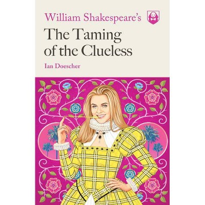 William Shakespeare's the Taming of the Clueless - (Pop Shakespeare) by  Ian Doescher (Paperback)