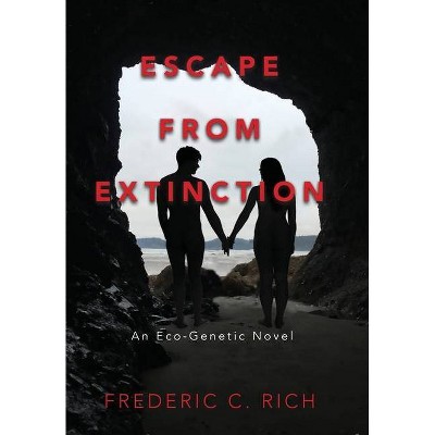 Escape From Extinction, An Eco-Genetic Novel - by  Frederic C Rich (Hardcover)