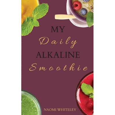 My Daily Alkaline Smoothie - by  Naomi Whiteley (Hardcover)