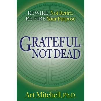 Grateful, Not Dead - by  Art Mitchell (Paperback)