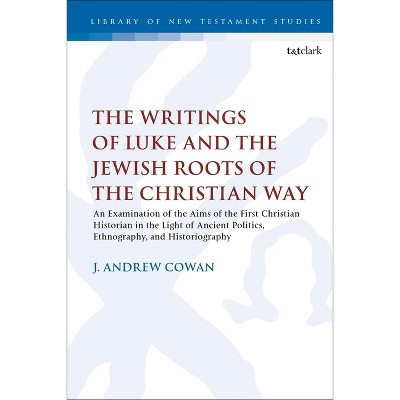 The Writings of Luke and the Jewish Roots of the Christian Way - (Library of New Testament Studies) by  J Andrew Cowan (Paperback)