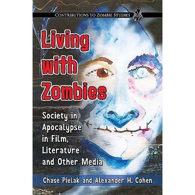 Living with Zombies - (Contributions to Zombie Studies) by  Chase Pielak & Alexander H Cohen (Paperback)