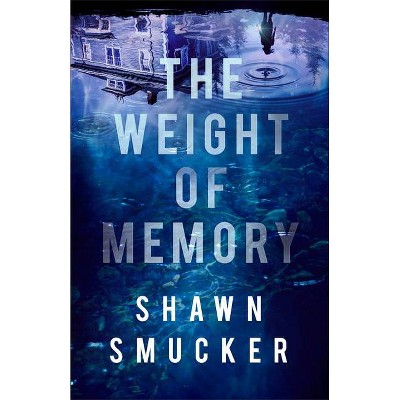 Weight of Memory - by  Shawn Smucker (Hardcover)