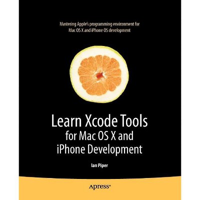 Learn Xcode Tools for Mac OS X and iPhone Development - (Books for Professionals by Professionals) by  Ian Piper (Paperback)