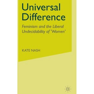 Universal Difference - (Feminism and the Liberal Undecidability of Women) by  K Nash (Hardcover) - 1 of 1