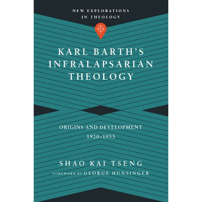 Karl Barth's Infralapsarian Theology - (New Explorations in Theology) by  Shao Kai Tseng (Paperback)