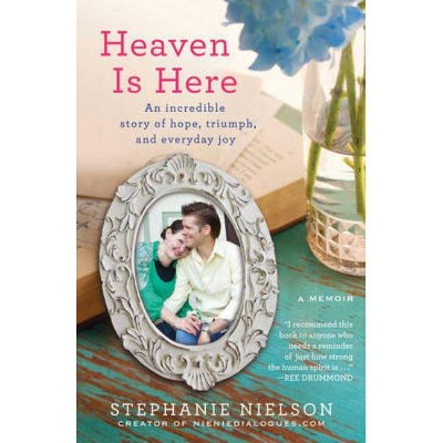 Heaven is Here - by  Stephanie Nielson (Paperback)