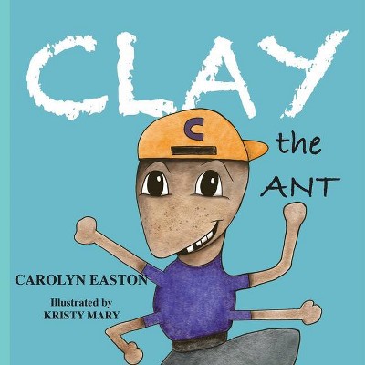 CLAY the Ant - by  Carolyn Easton (Paperback)