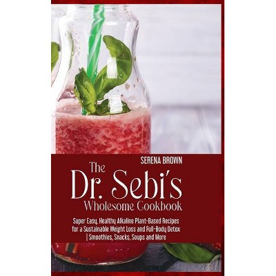 The Dr. Sebi's Wholesome Cookbook - by  Serena Brown (Hardcover)