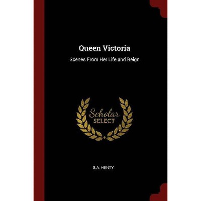 Queen Victoria - by  G a Henty (Paperback)