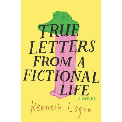 True Letters from a Fictional Life - by  Kenneth Logan (Hardcover)