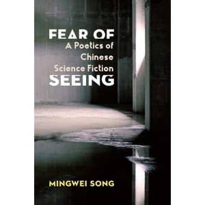 Fear of Seeing - (Global Chinese Culture) by  Mingwei Song (Paperback) - 1 of 1