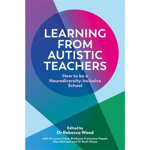 Learning from Autistic Teachers - by  Rebecca Wood & Crane & Francesca Happé & Alan Morrison & Ruth Moyse (Paperback) - 1 of 1