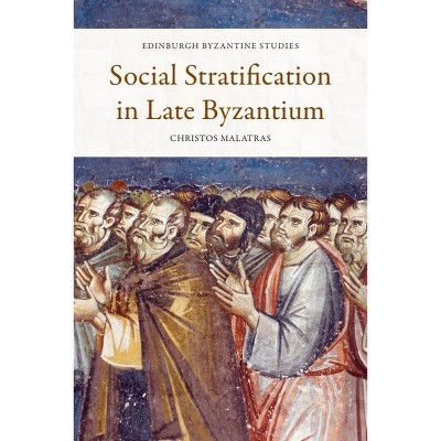 Social Stratification in Late Byzantium - (Edinburgh Byzantine Studies) by  Christos Malatras (Paperback)
