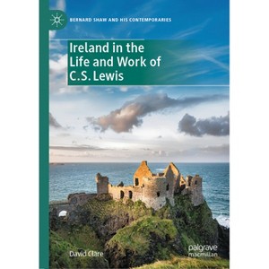 Ireland in the Life and Work of C.S. Lewis - (Bernard Shaw and His Contemporaries) by  David Clare (Hardcover) - 1 of 1