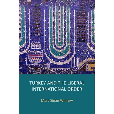 Turkey and the Liberal International Order - by  Marc Sinan Winrow (Hardcover)