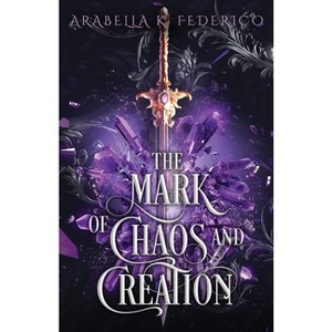The Mark of Chaos and Creation - by  Arabella K Federico (Paperback) - 1 of 1